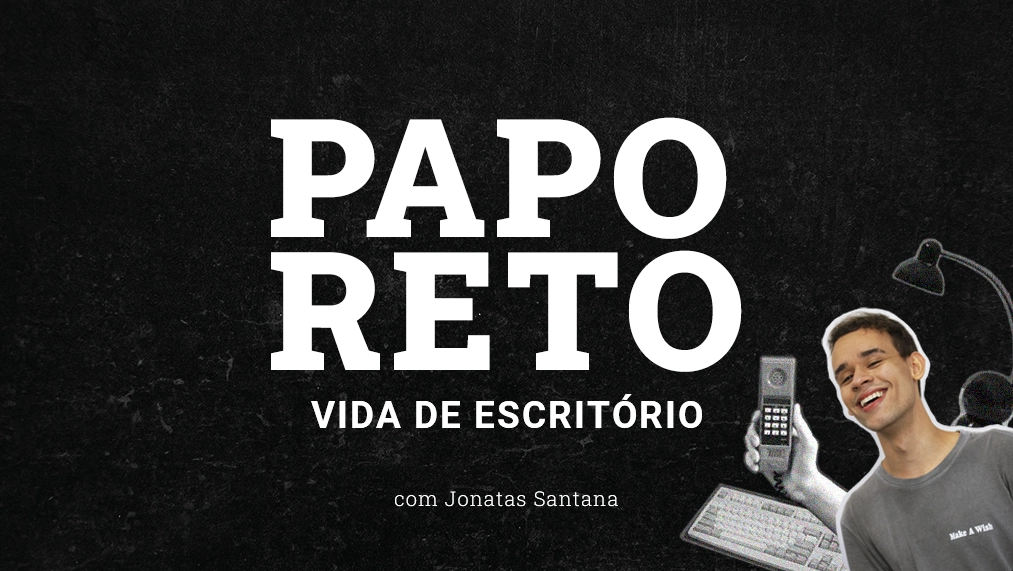 PAPO RETO: A vida no escritório - com Jonatas Santana