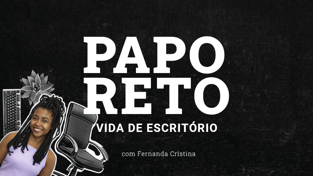 PAPO RETO: A vida no escritório - com Fernanda Cristina